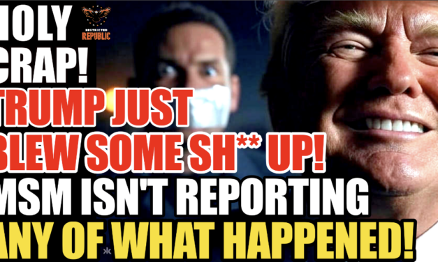 Holy Crap! Trump Just Blew Some Sh** Up! MSM Isn’t Reporting Any of What Happened! 